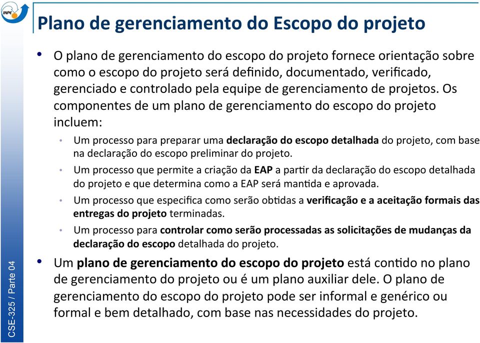 Os componentes de um plano de gerenciamento do escopo do projeto incluem: Um processo para preparar uma declaração do escopo detalhada do projeto, com base na declaração do escopo preliminar do