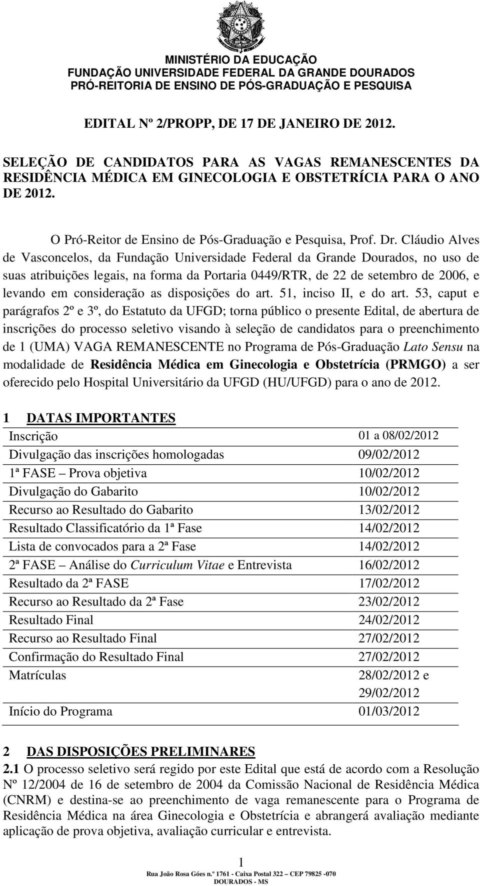 Cláudio Alves de Vasconcelos, da Fundação Universidade Federal da Grande Dourados, no uso de suas atribuições legais, na forma da Portaria 0449/RTR, de 22 de setembro de 2006, e levando em