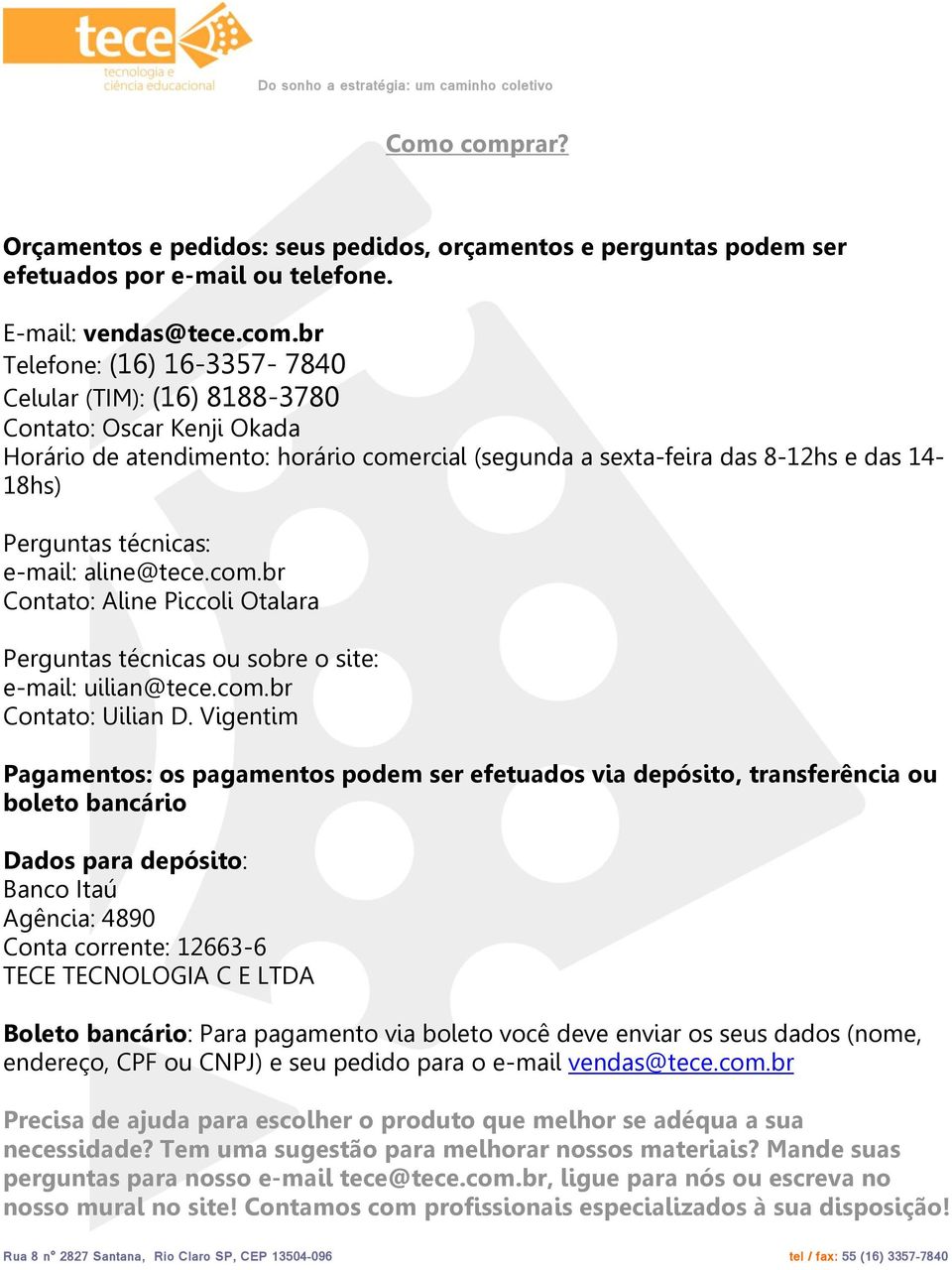 br Telefone: (16) 16-3357- 7840 Celular (TIM): (16) 8188-3780 Contato: Oscar Kenji Okada Horário de atendimento: horário comercial (segunda a sexta-feira das 8-12hs e das 14-18hs) Perguntas técnicas: