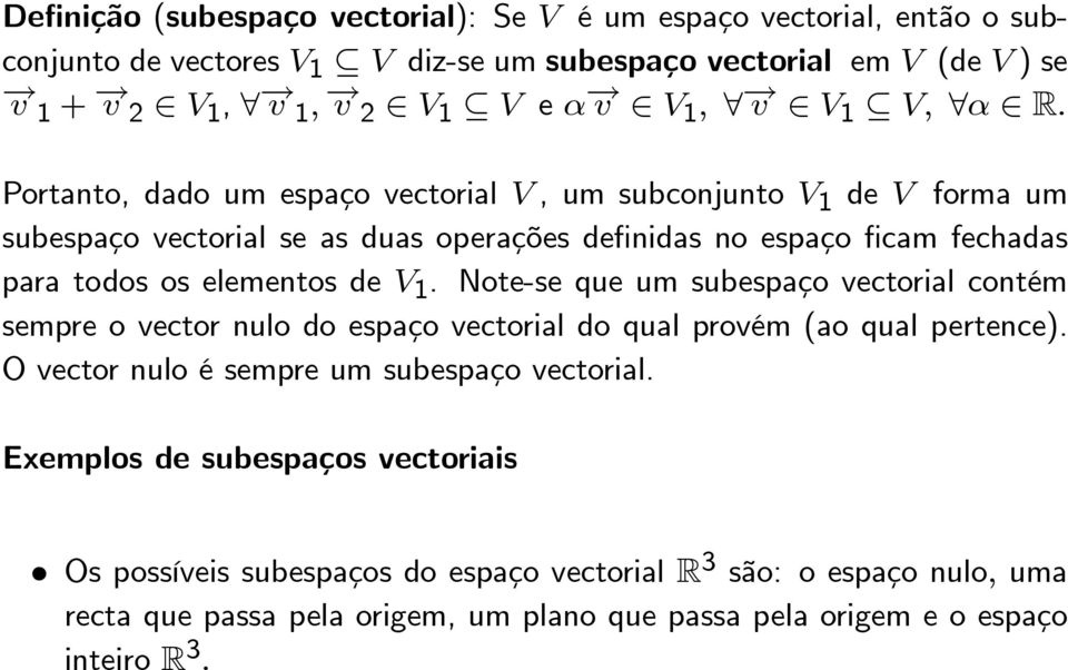 Portanto, dado um espaço vectorial V, um subconjunto V 1 de V forma um subespaço vectorial se as duas operações definidas no espaço ficam fechadas para todos os elementos de V 1.