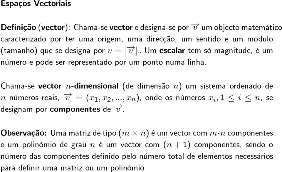 Chama-se vector n-dimensional (de dimensão n) um sistema ordenado de n números reais, v =(x 1,x 2,...,x n ), onde os números x i, 1 i n, se designam por componentes de v.
