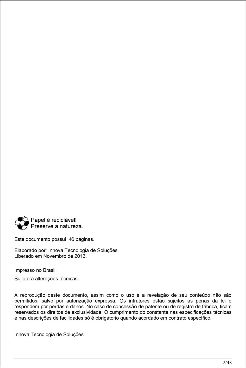 Os infratores estão sujeitos às penas da lei e respondem por perdas e danos.