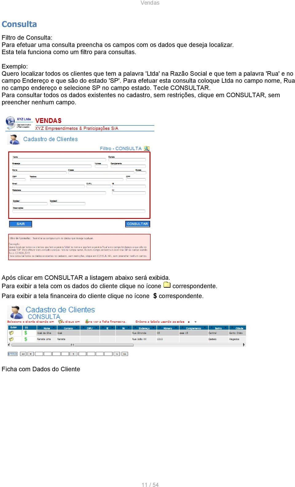 Para efetuar esta consulta coloque Ltda no campo nome, Rua no campo endereço e selecione SP no campo estado. Tecle CONSULTAR.