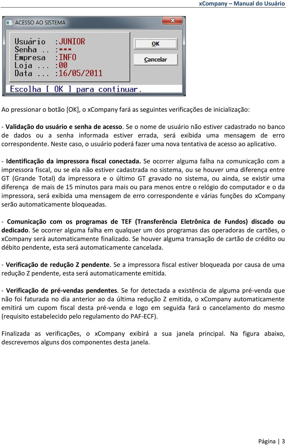 Neste caso, o usuário poderá fazer uma nova tentativa de acesso ao aplicativo. - Identificação da impressora fiscal conectada.