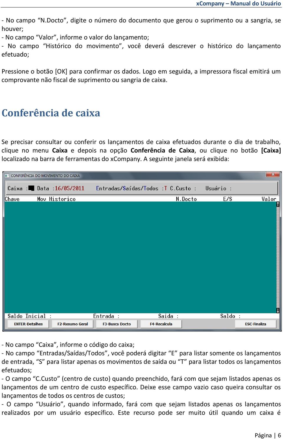 histórico do lançamento efetuado; Pressione o botão [OK] para confirmar os dados. Logo em seguida, a impressora fiscal emitirá um comprovante não fiscal de suprimento ou sangria de caixa.