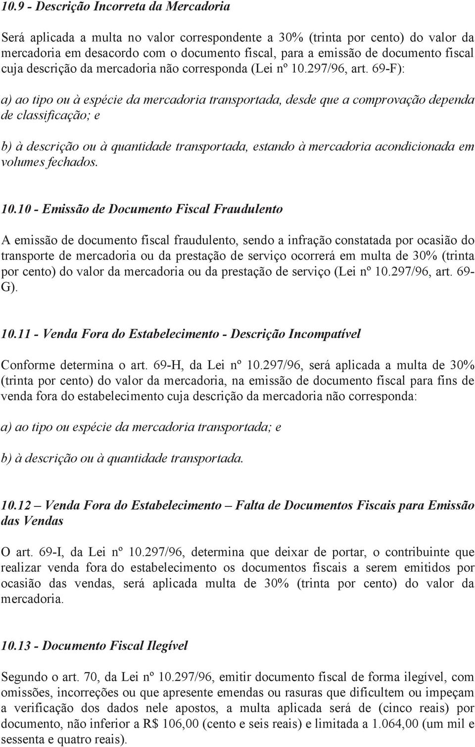 69-F): a) ao tipo ou à espécie da mercadoria transportada, desde que a comprovação dependa de classificação; e b) à descrição ou à quantidade transportada, estando à mercadoria acondicionada em