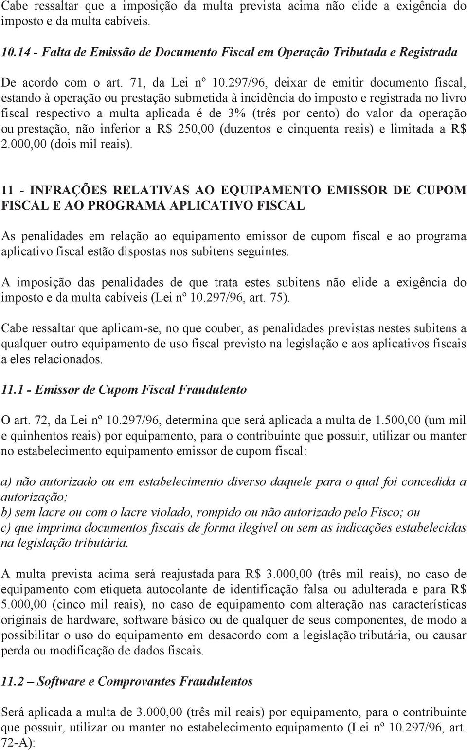 297/96, deixar de emitir documento fiscal, estando à operação ou prestação submetida à incidência do imposto e registrada no livro fiscal respectivo a multa aplicada é de 3% (três por cento) do valor