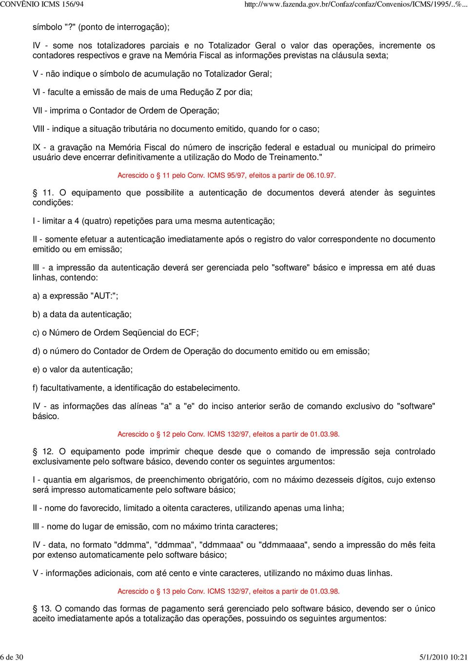 na cláusula sexta; V - não indique o símbolo de acumulação no Totalizador Geral; VI - faculte a emissão de mais de uma Redução Z por dia; VII - imprima o Contador de Ordem de Operação; VIII - indique