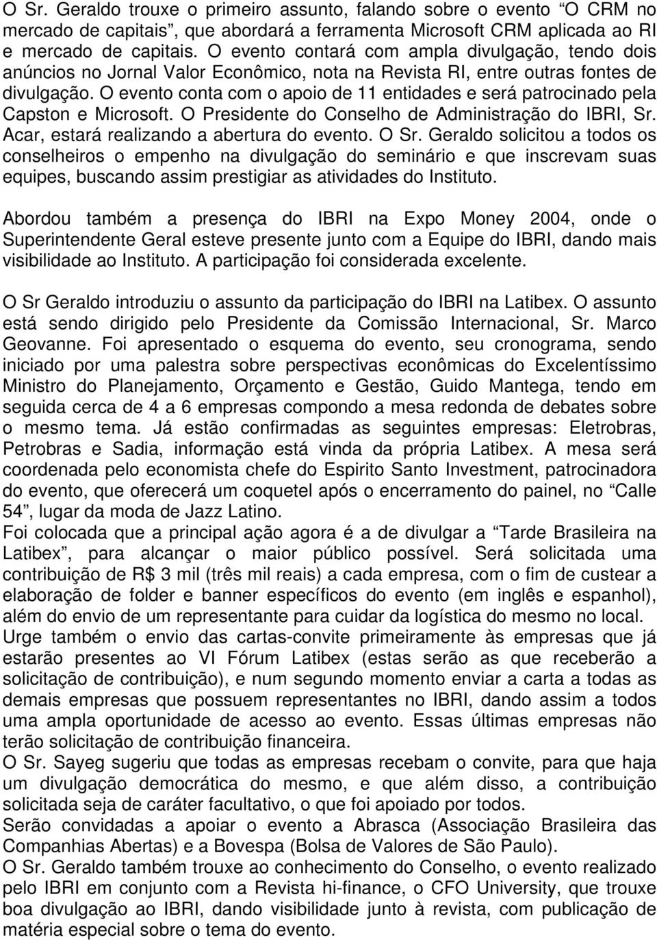 O evento conta com o apoio de 11 entidades e será patrocinado pela Capston e Microsoft. O Presidente do Conselho de Administração do IBRI, Sr. Acar, estará realizando a abertura do evento. O Sr.