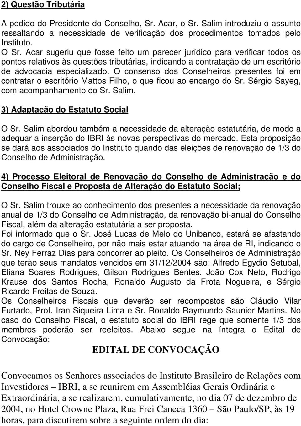 O consenso dos Conselheiros presentes foi em contratar o escritório Mattos Filho, o que ficou ao encargo do Sr. Sérgio Sayeg, com acompanhamento do Sr. Salim. 3) Adaptação do Estatuto Social O Sr.