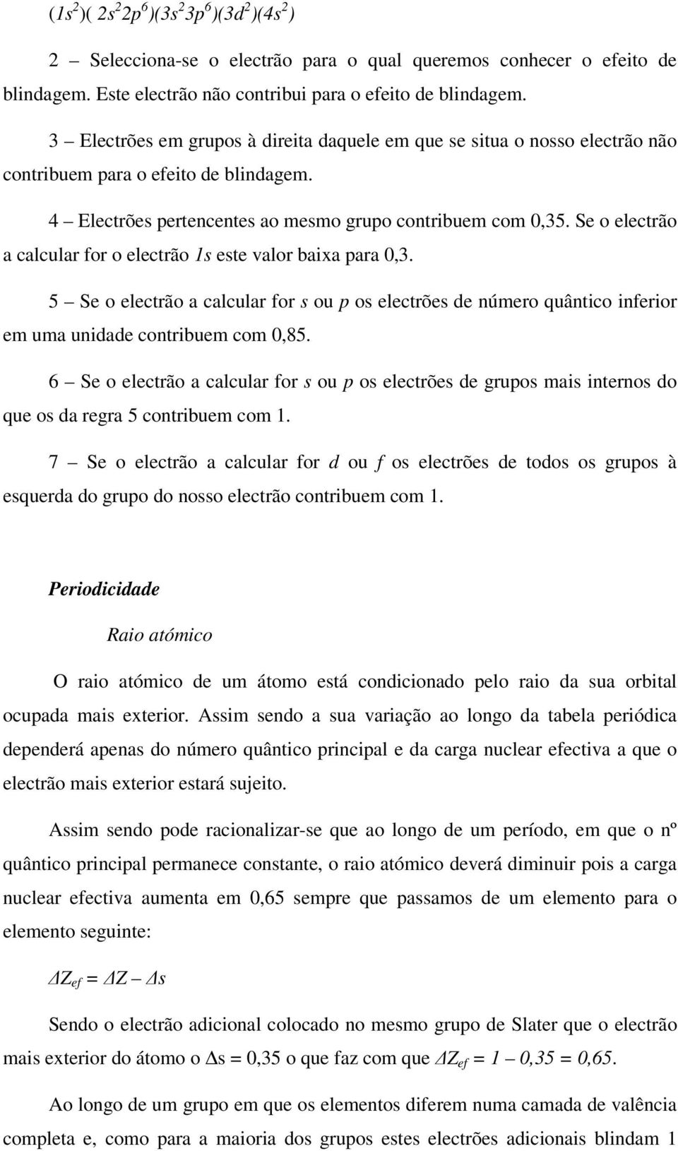 Se o electrão a calcular for o electrão 1s este valor baixa para 0,3. 5 Se o electrão a calcular for s ou p os electrões de número quântico inferior em uma unidade contribuem com 0,85.