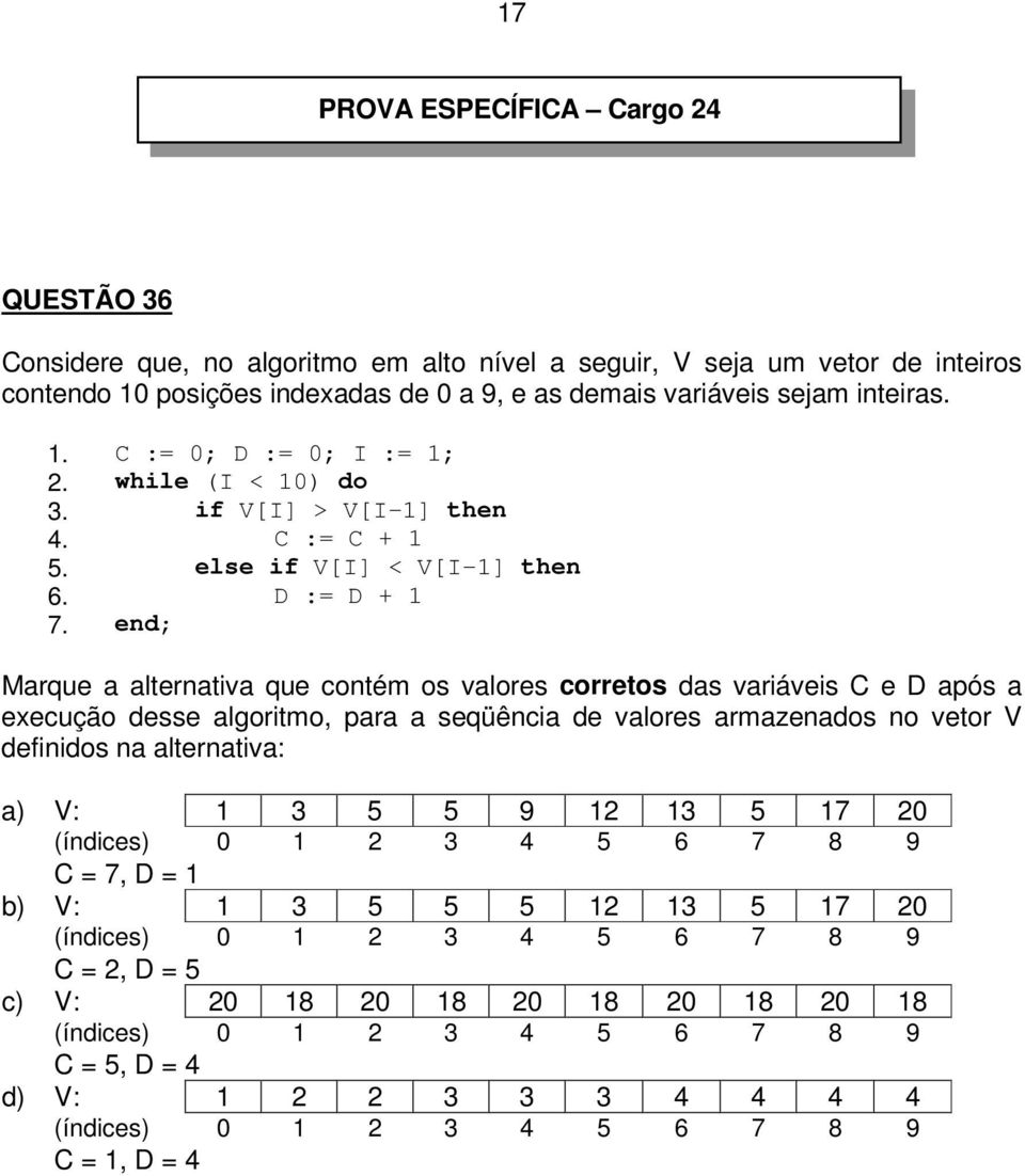 end; Marque a alternativa que contém os valores corretos das variáveis C e D após a execução desse algoritmo, para a seqüência de valores armazenados no vetor V definidos na alternativa: a) V: 1 3 5