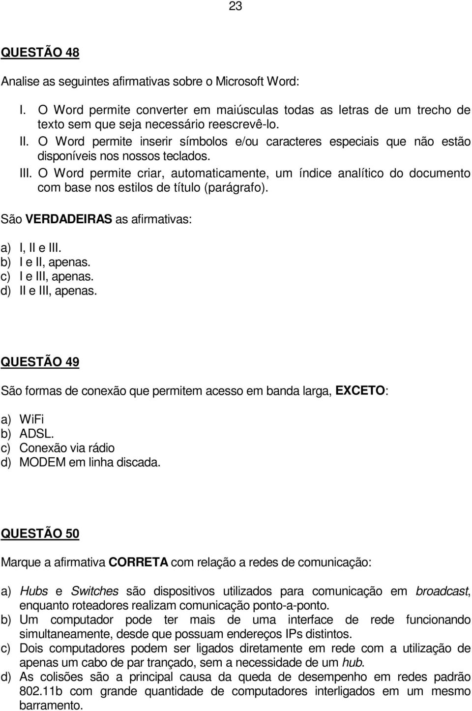 O Word permite criar, automaticamente, um índice analítico do documento com base nos estilos de título (parágrafo). São VERDADEIRAS as afirmativas: a) I, II e III. b) I e II, apenas.