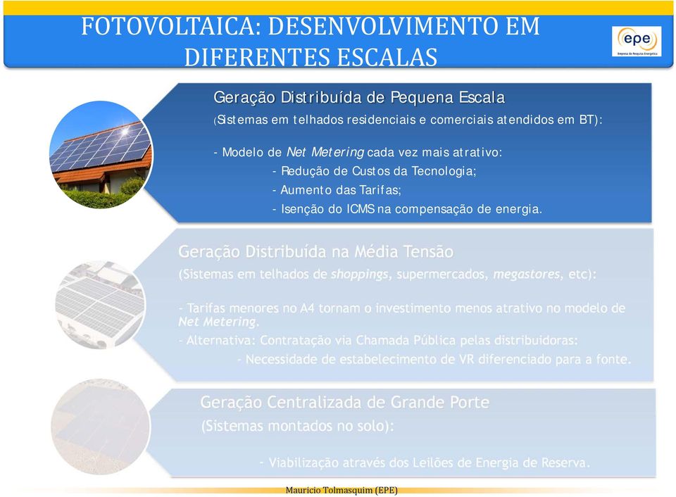 Geração Distribuída na Média Tensão (Sistemas em telhados de shoppings, supermercados, megastores, etc): - Tarifas menores no A4 tornam o investimento menos atrativo no modelo de Net