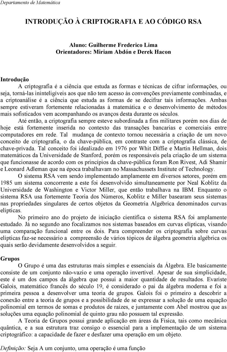 Ams sempre estiverm fortemente relcionds à mtemátic e o desenvolvimento de métodos mis sofisticdos vem compnhndo os vnços dest durnte os séculos.