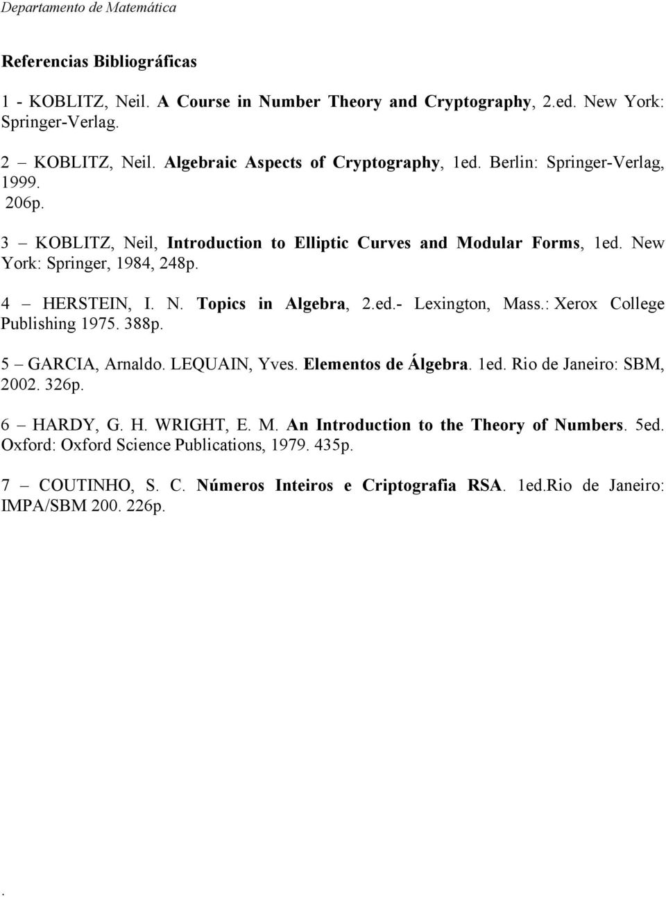 4 HERSTEIN I. N. Topics in Alger 2.ed.- Lexington Mss.: Xerox College Pulishing 975. 388p. 5 GARCIA Arnldo. LEQUAIN Yves. Elementos de Álger. ed. Rio de Jneiro: SBM 2002.