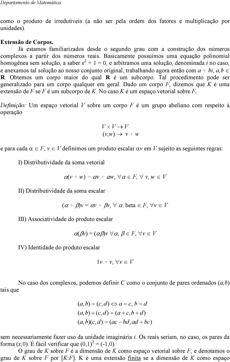 Bsicmente possuímos um equção polinomil homogêne sem solução ser x 2 0 e ritrmos um solução denomind i no cso e nexmos tl solução o nosso conjunto originl trlhndo gor então com i R.