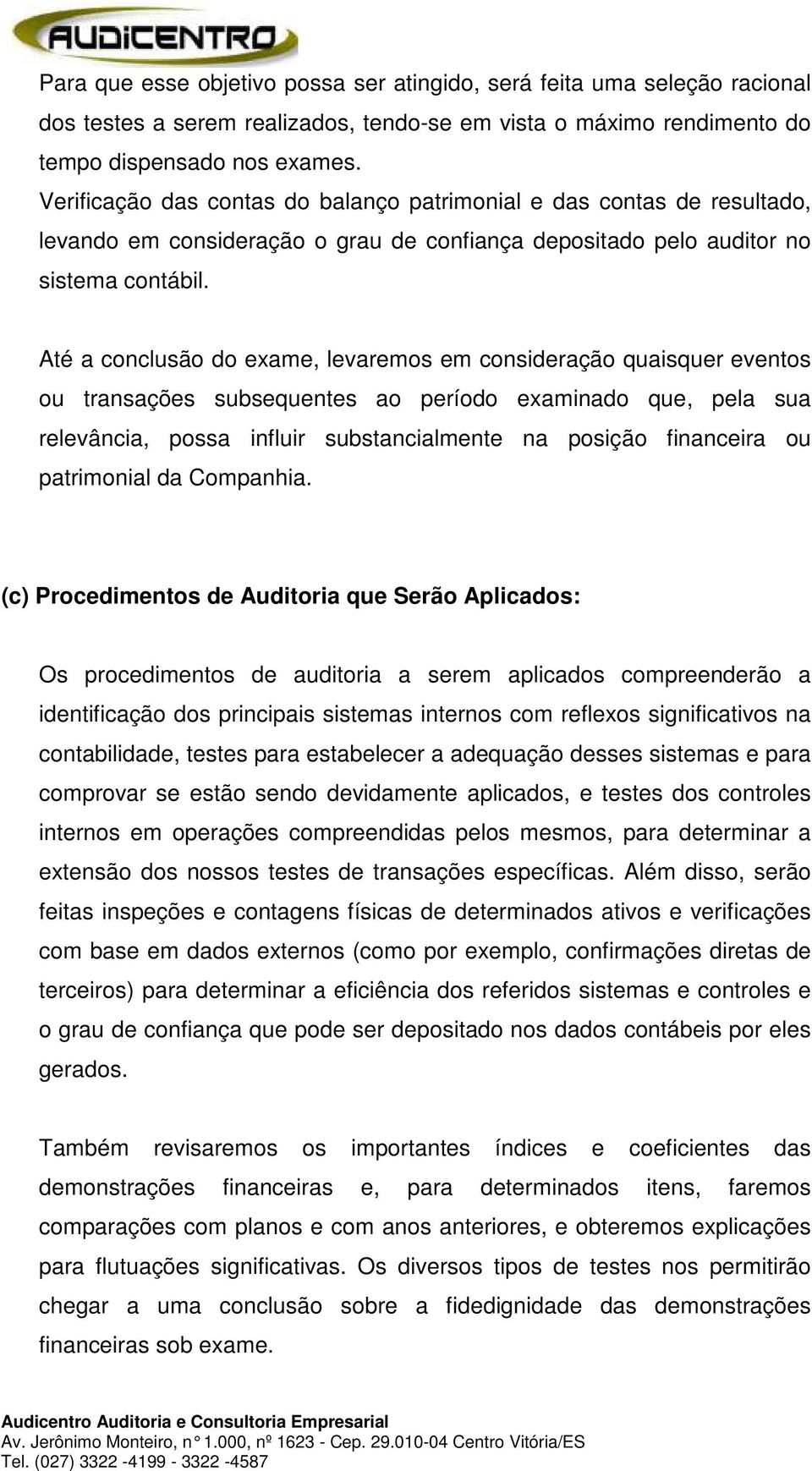 Até a conclusão do exame, levaremos em consideração quaisquer eventos ou transações subsequentes ao período examinado que, pela sua relevância, possa influir substancialmente na posição financeira ou