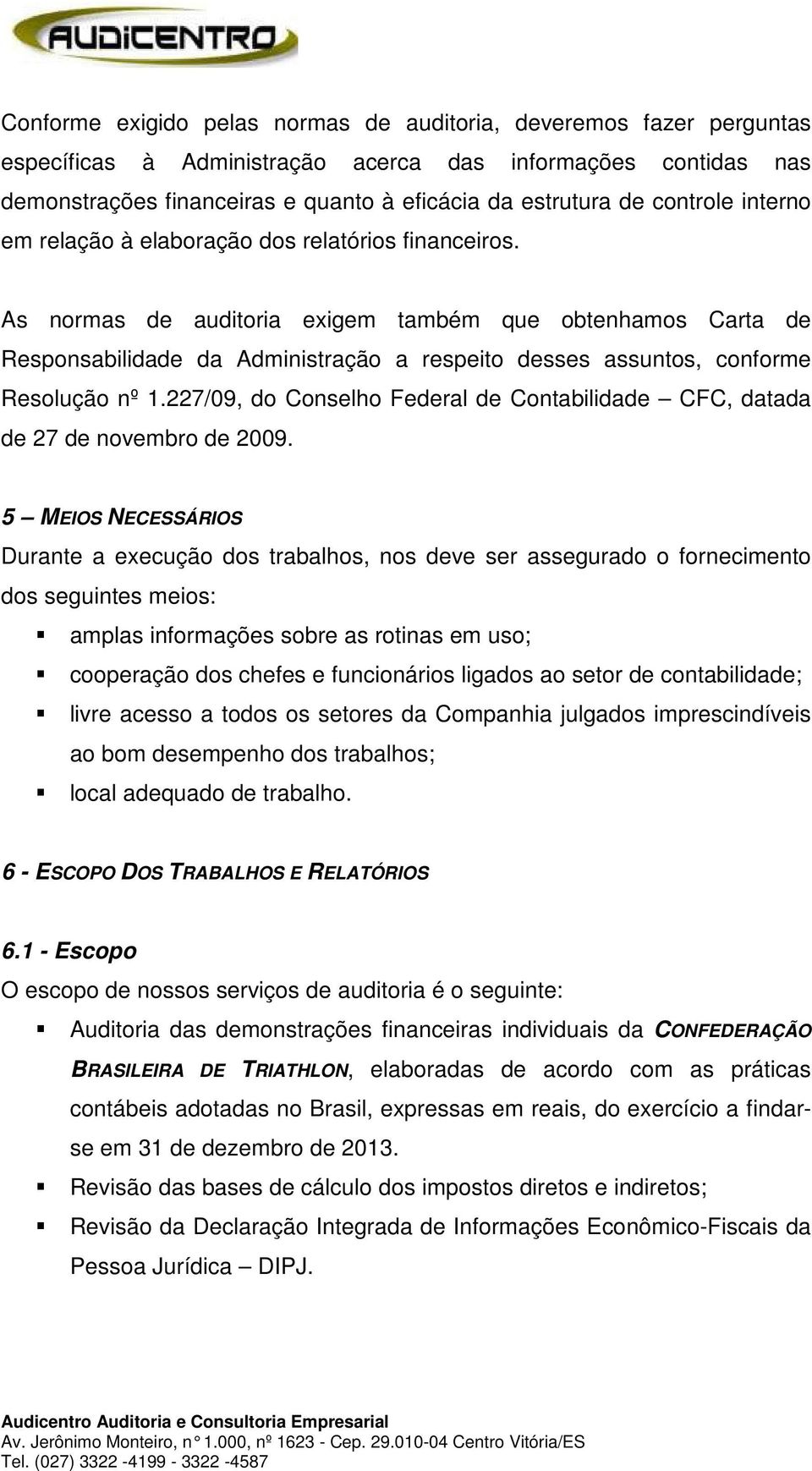 As normas de auditoria exigem também que obtenhamos Carta de Responsabilidade da Administração a respeito desses assuntos, conforme Resolução nº 1.