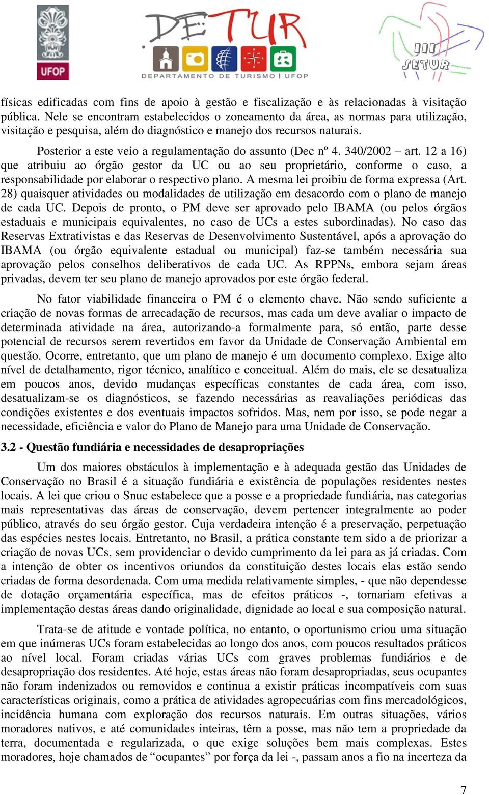 Posterior a este veio a regulamentação do assunto (Dec nº 4. 340/2002 art.