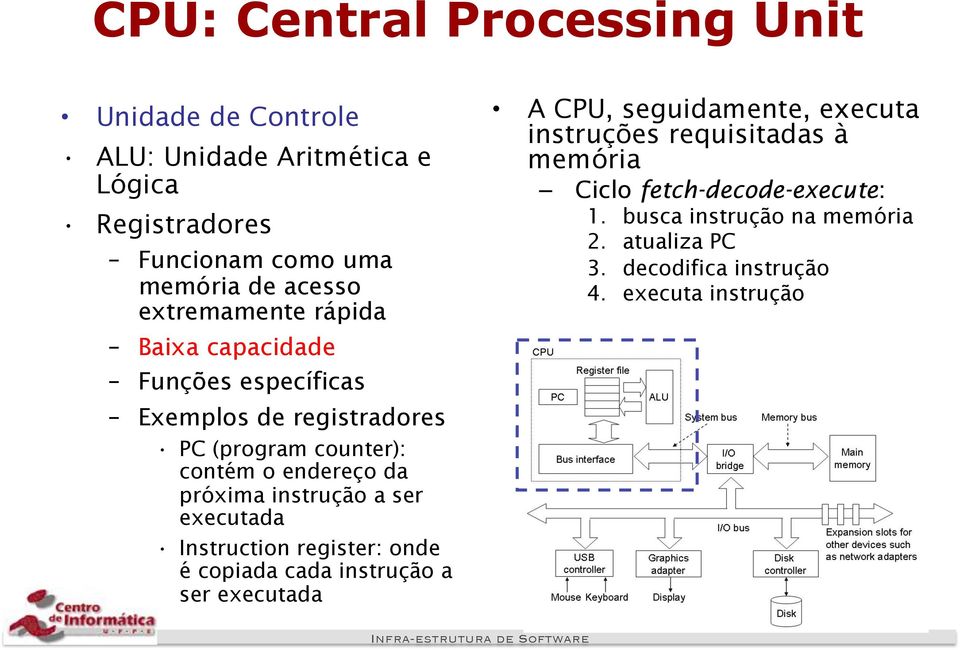 instrução a ser executada Instruction register: onde é copiada cada instrução a ser executada A CPU, seguidamente, executa instruções