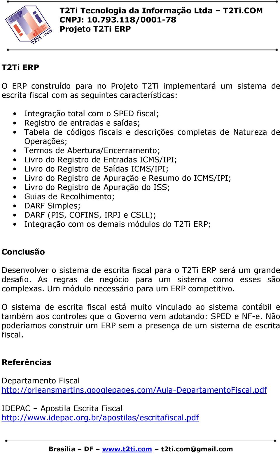 Apuração e Resumo do ICMS/IPI; Livro do Registro de Apuração do ISS; Guias de Recolhimento; DARF Simples; DARF (PIS, COFINS, IRPJ e CSLL); Integração com os demais módulos do T2Ti ERP; Conclusão