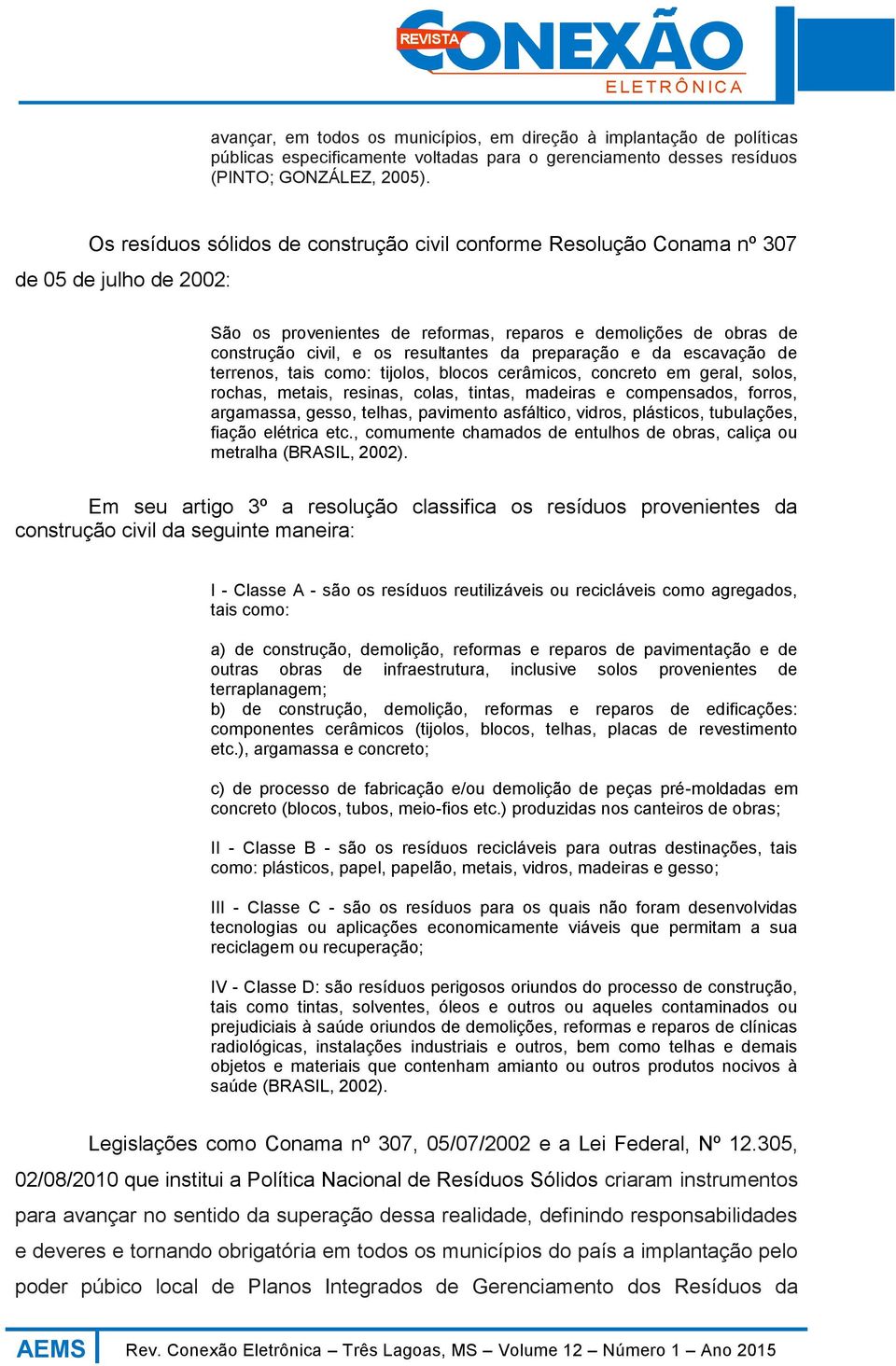 da preparação e da escavação de terrenos, tais como: tijolos, blocos cerâmicos, concreto em geral, solos, rochas, metais, resinas, colas, tintas, madeiras e compensados, forros, argamassa, gesso,