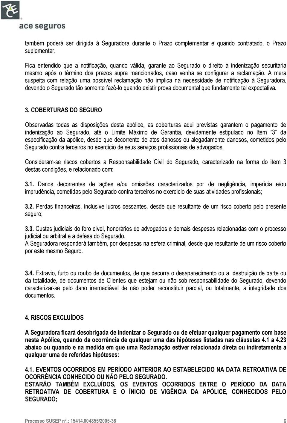 A mera suspeita com relação uma possível reclamação não implica na necessidade de notificação à Seguradora, devendo o Segurado tão somente fazê-lo quando existir prova documental que fundamente tal