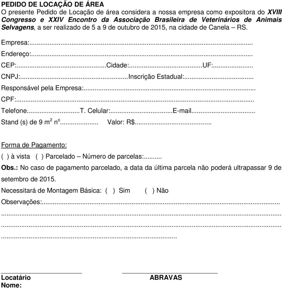 .. Responsável pela Empresa:... CPF:... Telefone...T. Celular:...E-mail... Stand (s) de 9 m 2 n o... Valor: R$... Forma de Pagamento: ( ) à vista ( ) Parcelado Número de parcelas:... Obs.