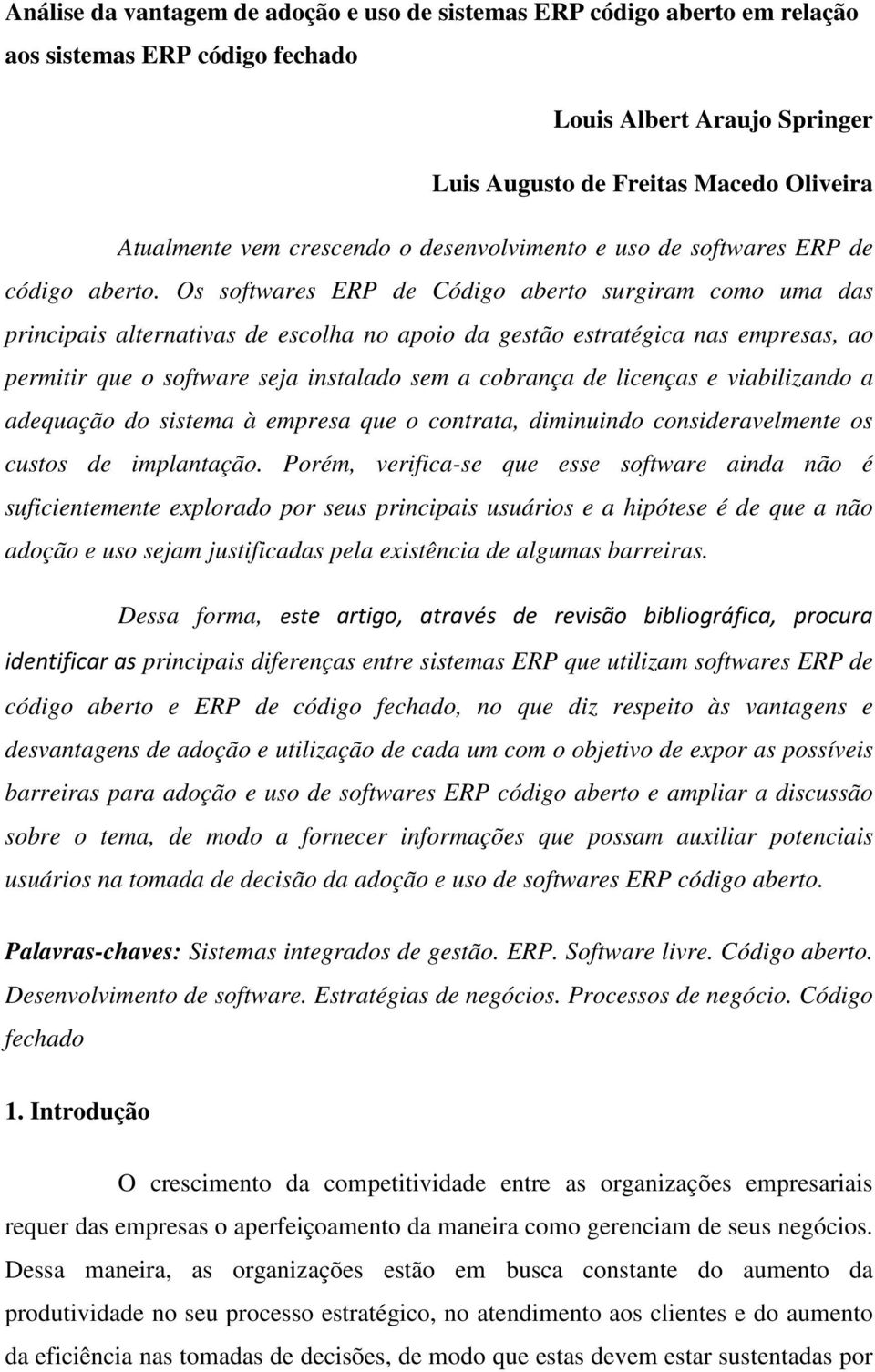 Os softwares ERP de Código aberto surgiram como uma das principais alternativas de escolha no apoio da gestão estratégica nas empresas, ao permitir que o software seja instalado sem a cobrança de