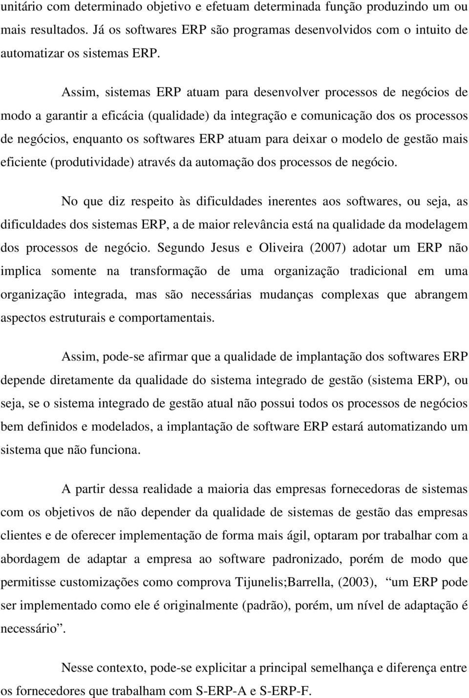 para deixar o modelo de gestão mais eficiente (produtividade) através da automação dos processos de negócio.