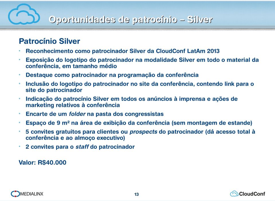 patrocinador Indicação do patrocínio Silver em todos os anúncios à imprensa e ações de marketing relativos à conferência Encarte de um folder na pasta dos congressistas Espaço de 9 m² na