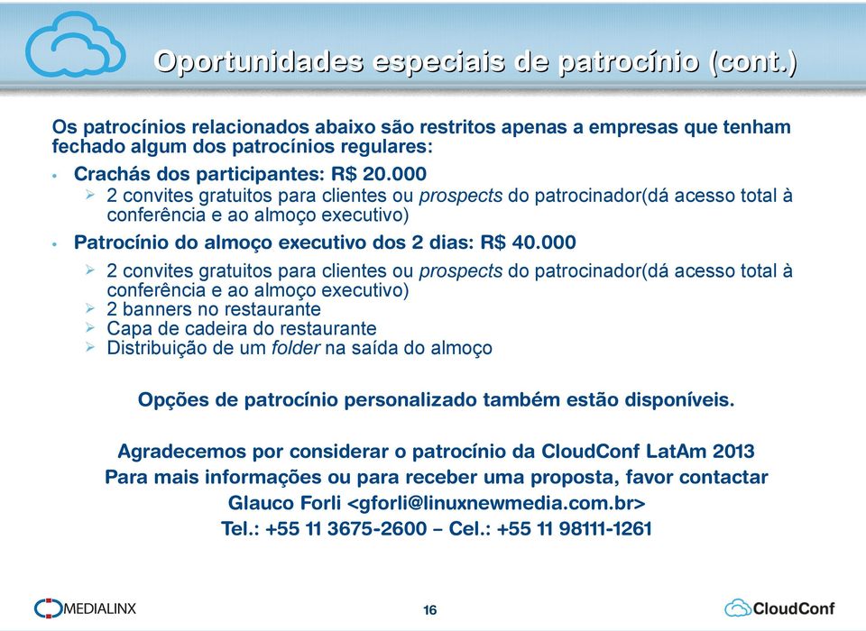 000 2 convites gratuitos para clientes ou prospects do patrocinador(dá acesso total à 2 banners no restaurante Capa de cadeira do restaurante Distribuição de um folder na saída do almoço Opções de