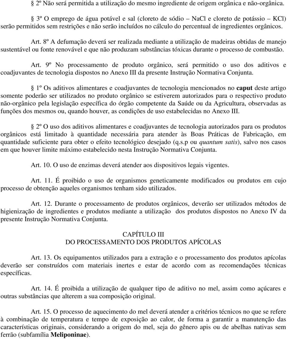 8º A defumação deverá ser realizada mediante a utilização de madeiras obtidas de manejo sustentável ou fonte renovável e que não produzam substâncias tóxicas durante o processo de combustão. Art.