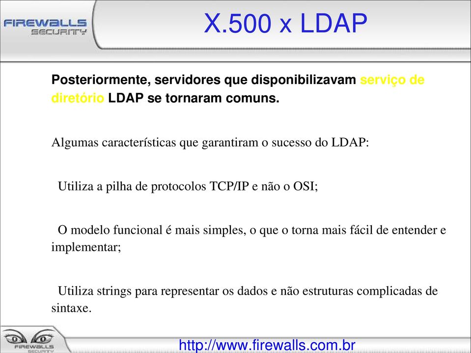 Algumas características que garantiram o sucesso do LDAP: Utiliza a pilha de protocolos TCP/IP