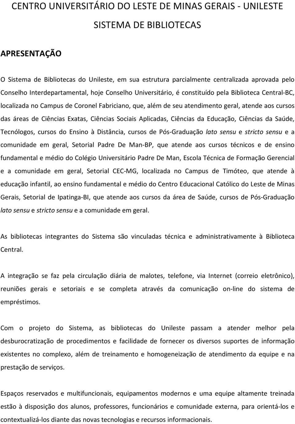 de Ciências Exatas, Ciências Sociais Aplicadas, Ciências da Educação, Ciências da Saúde, Tecnólogos, cursos do Ensino à Distância, cursos de Pós-Graduação lato sensu e stricto sensu e a comunidade em