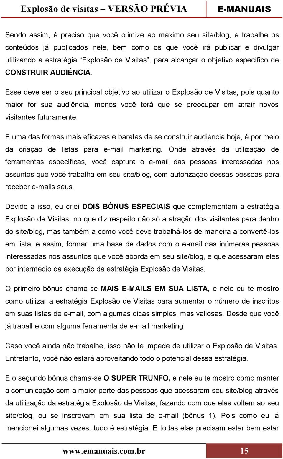 Esse deve ser o seu principal objetivo ao utilizar o Explosão de Visitas, pois quanto maior for sua audiência, menos você terá que se preocupar em atrair novos visitantes futuramente.