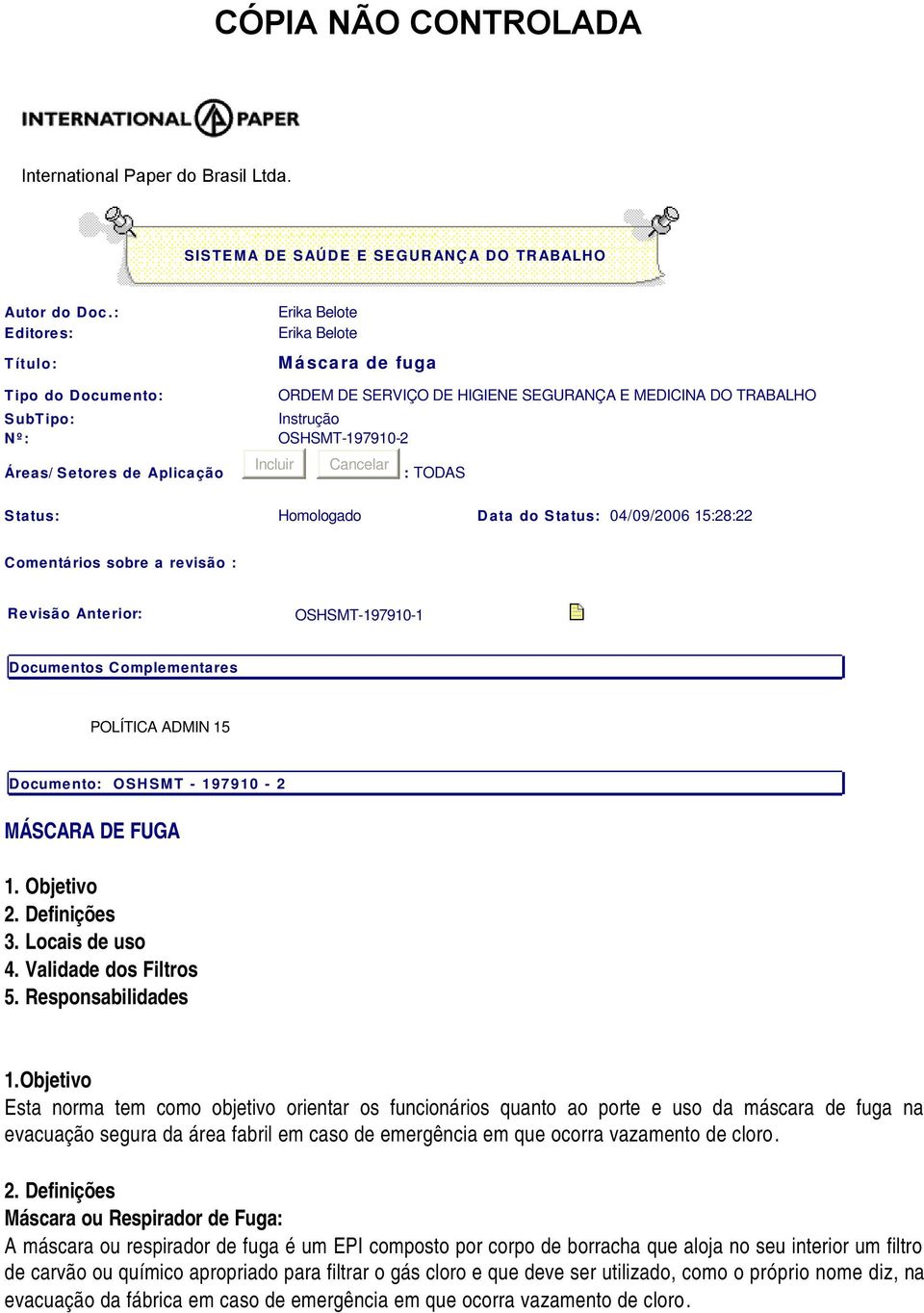 OSHSMT-197910-2 Incluir Cancelar : TODAS Status: Homologado Data do Status: 04/09/2006 1:28:22 Comentários sobre a revisão : Revisão Anterior: OSHSMT-197910-1 Documentos Complementares POLÍTICA ADMIN