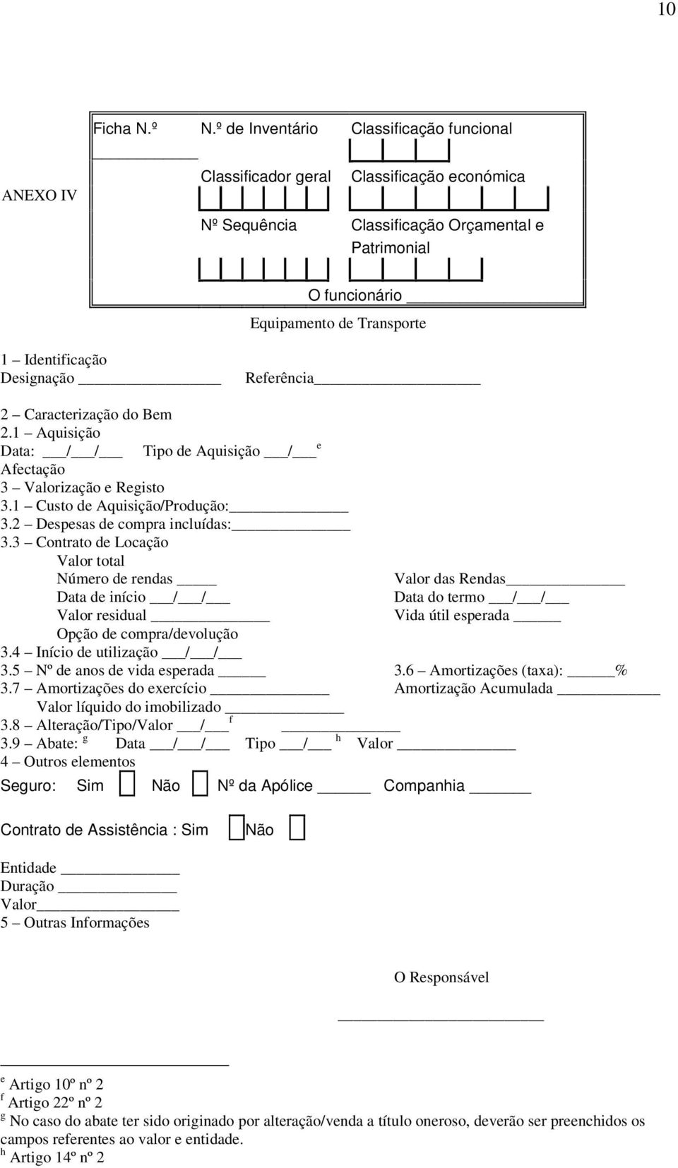 Designação Referência 2 Caracterização do Bem 2.1 Aquisição Data: / / Tipo de Aquisição / e Afectação 3 Valorização e Registo 3.1 Custo de Aquisição/Produção: 3.2 Despesas de compra incluídas: 3.