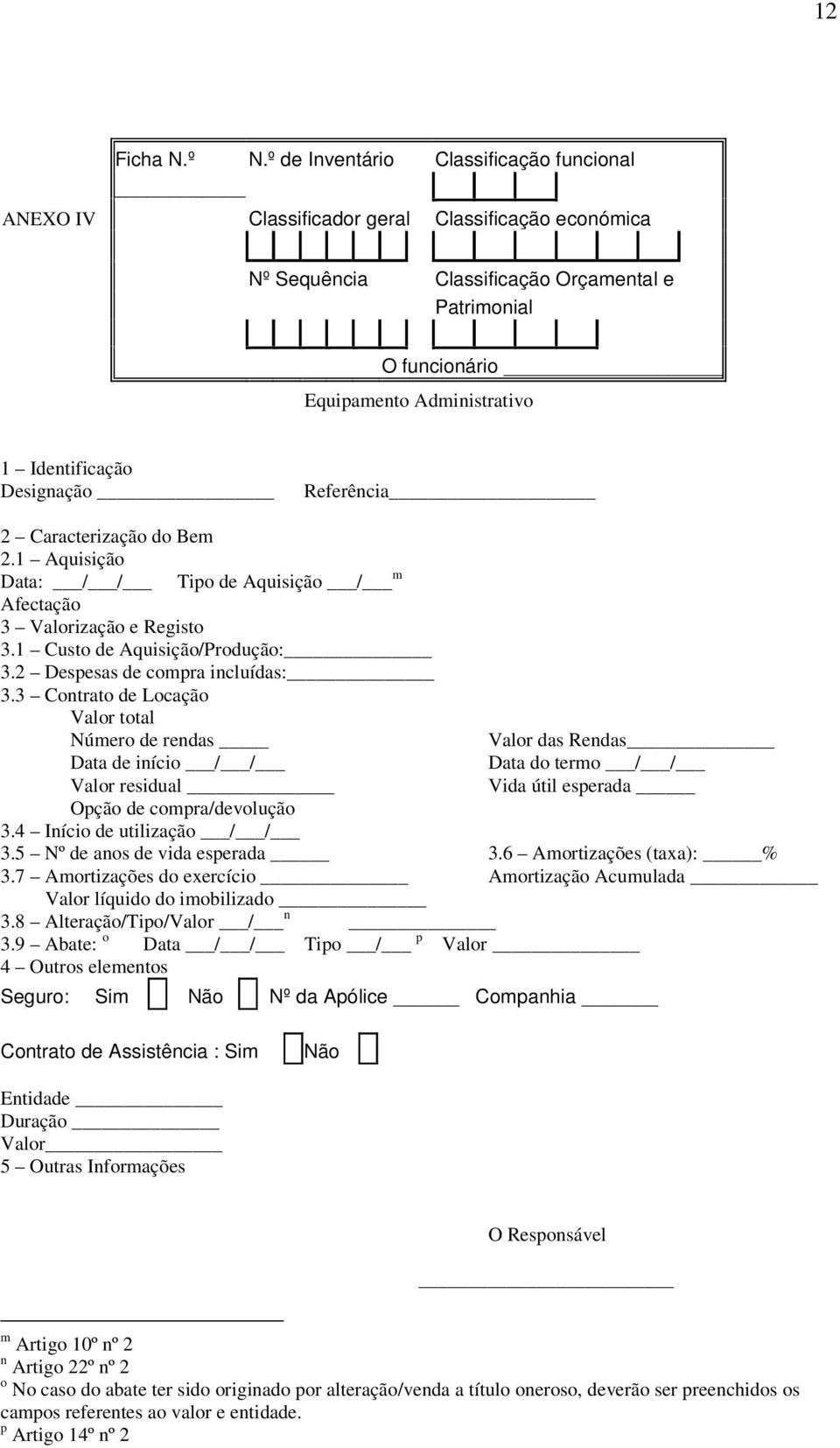 Designação Referência 2 Caracterização do Bem 2.1 Aquisição Data: / / Tipo de Aquisição / m Afectação 3 Valorização e Registo 3.1 Custo de Aquisição/Produção: 3.2 Despesas de compra incluídas: 3.