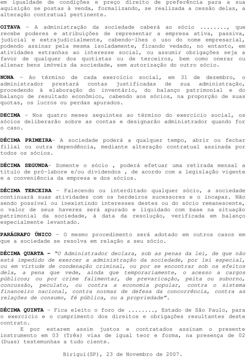 .., que recebe poderes e atribuições de representar a empresa ativa, passiva, judicial e extrajudicialmente, cabendo-lhes o uso do nome empresarial, podendo assinar pela mesma isoladamente, ficando