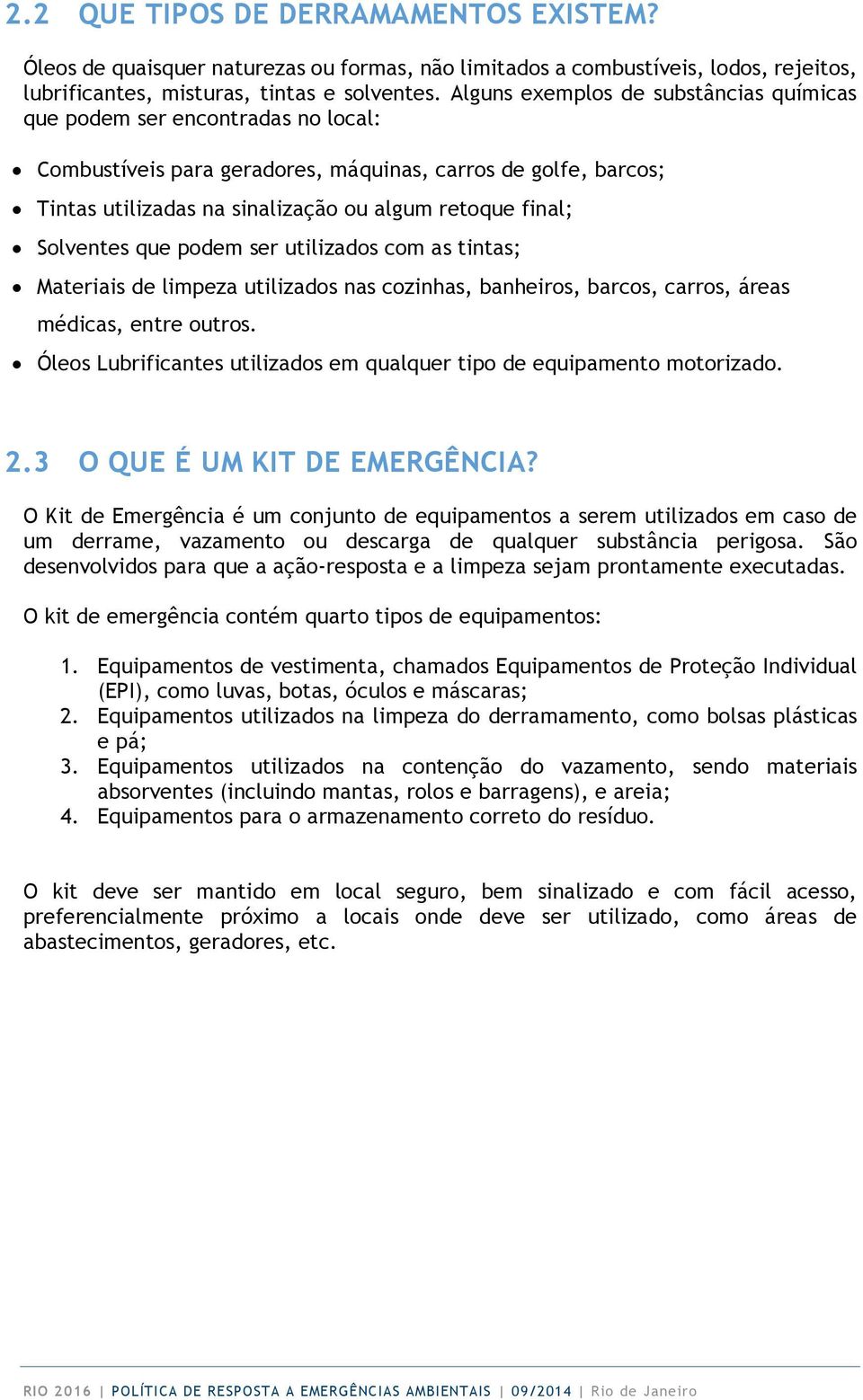 Solventes que podem ser utilizados com as tintas; Materiais de limpeza utilizados nas cozinhas, banheiros, barcos, carros, áreas médicas, entre outros.