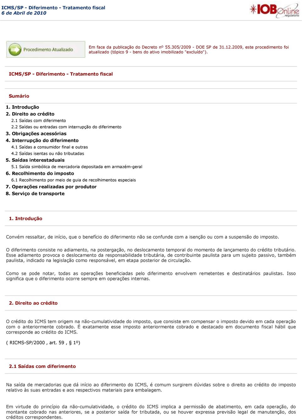 1 Saídas com diferimento 2.2 Saídas ou entradas com interrupção do diferimento 3. Obrigações acessórias 4. Interrupção do diferimento 4.1 Saídas a consumidor final e outras 4.