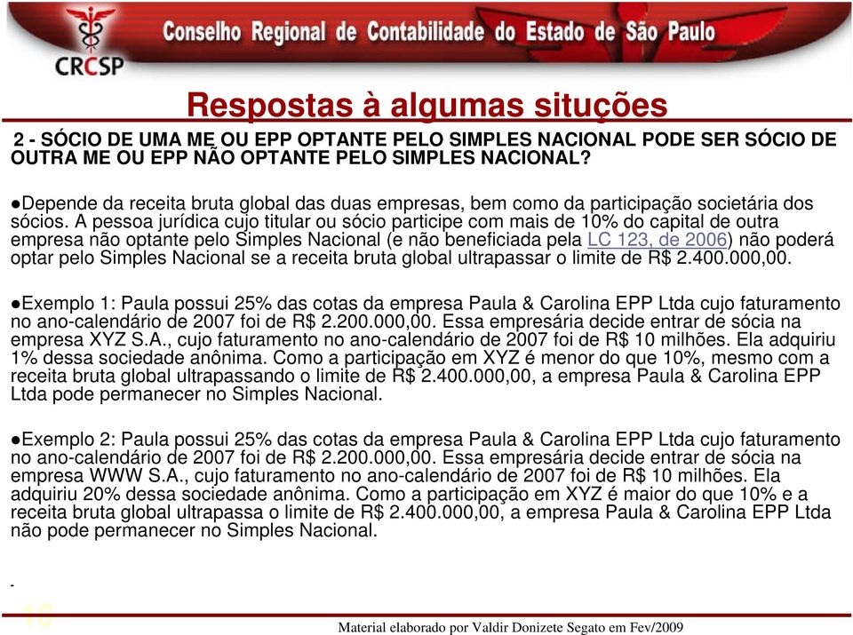 A pessoa jurídica cujo titular ou sócio participe com mais de 10% do capital de outra empresa não optante pelo Simples Nacional (e não beneficiada pela LC 123, de 2006) não poderá optar pelo Simples