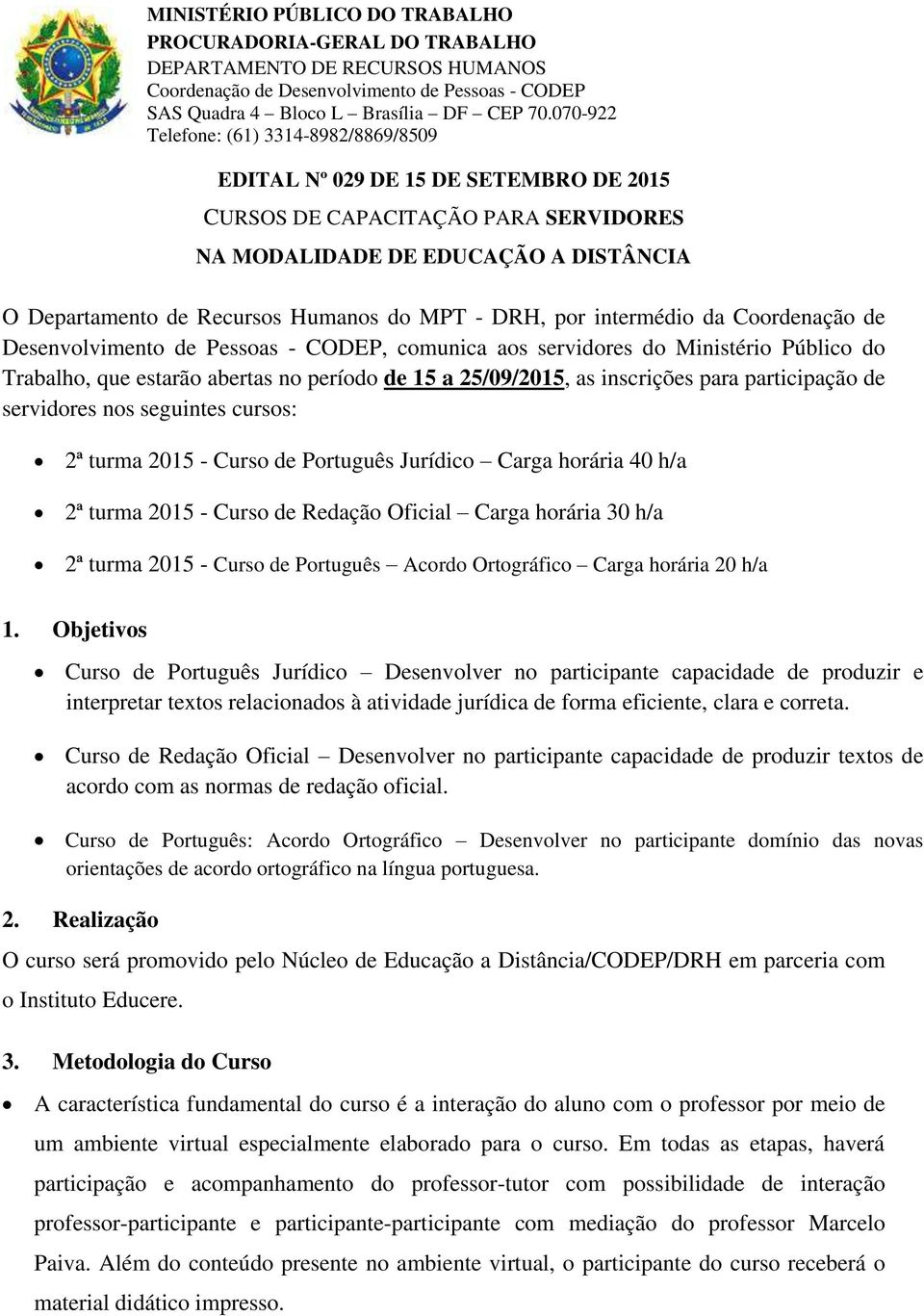 seguintes cursos: 2ª turma 2015 - Curso de Português Jurídico Carga horária 40 h/a 2ª turma 2015 - Curso de Redação Oficial Carga horária 30 h/a 2ª turma 2015 - Curso de Português Acordo Ortográfico