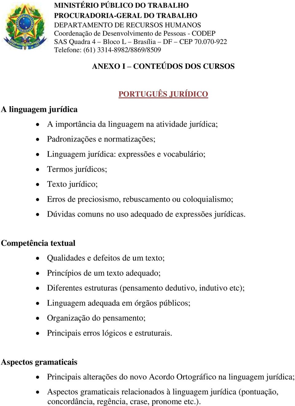 Competência textual Qualidades e defeitos de um texto; Princípios de um texto adequado; Diferentes estruturas (pensamento dedutivo, indutivo etc); Linguagem adequada em órgãos públicos; Organização