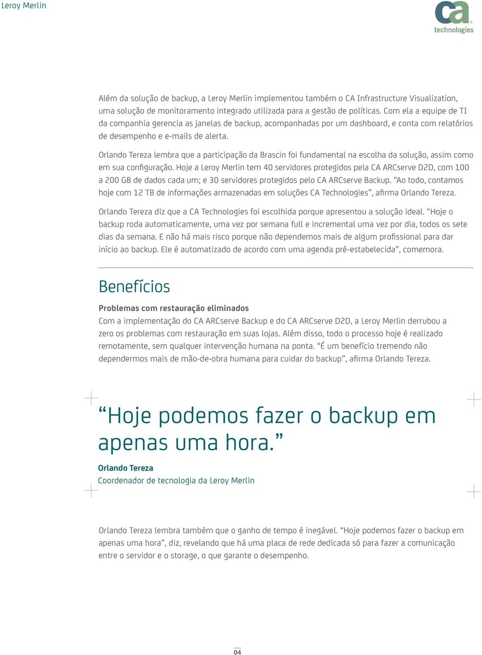 lembra que a participação da Brascin foi fundamental na escolha da solução, assim como em sua configuração.