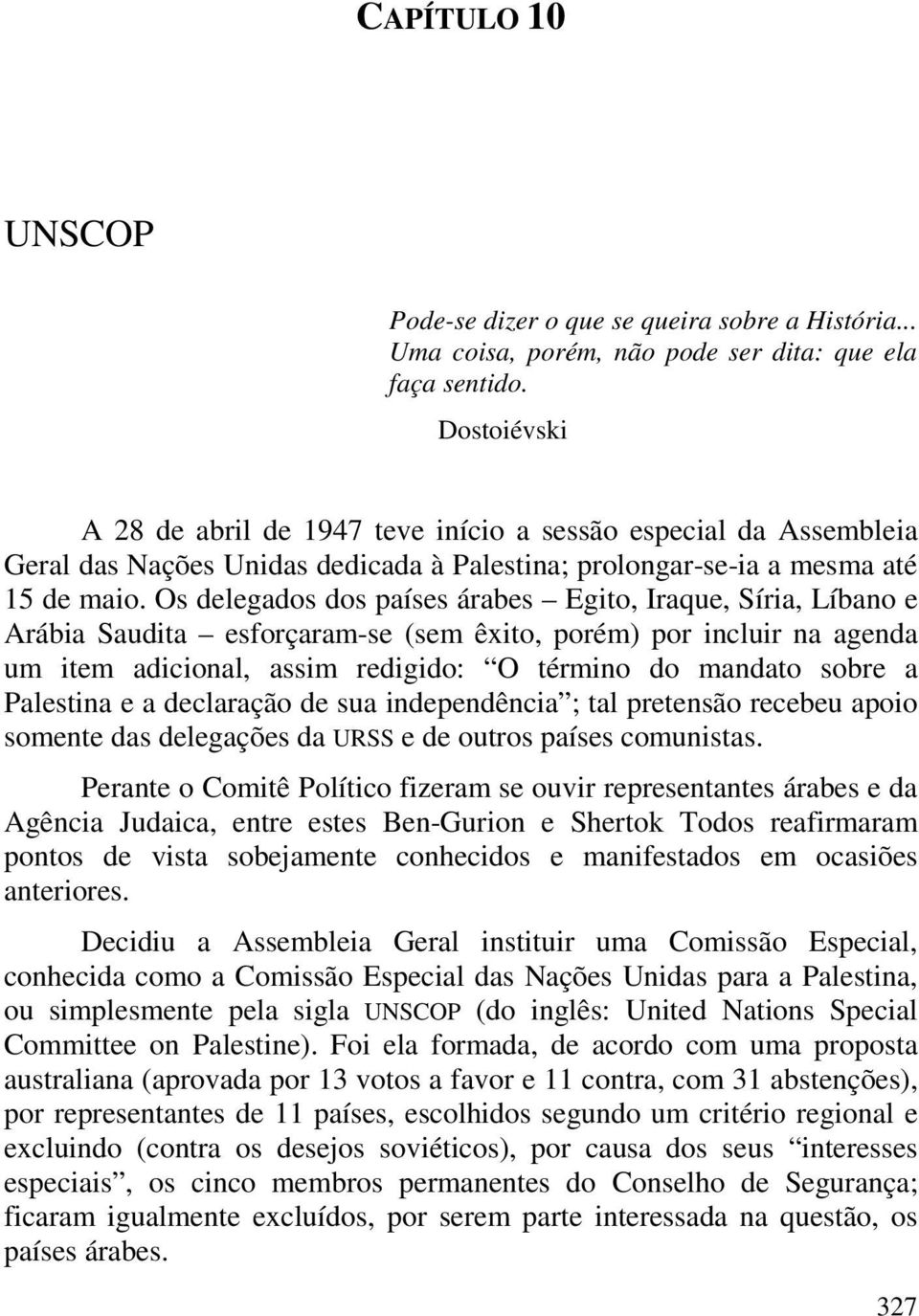 Os delegados dos países árabes Egito, Iraque, Síria, Líbano e Arábia Saudita esforçaram-se (sem êxito, porém) por incluir na agenda um item adicional, assim redigido: O término do mandato sobre a