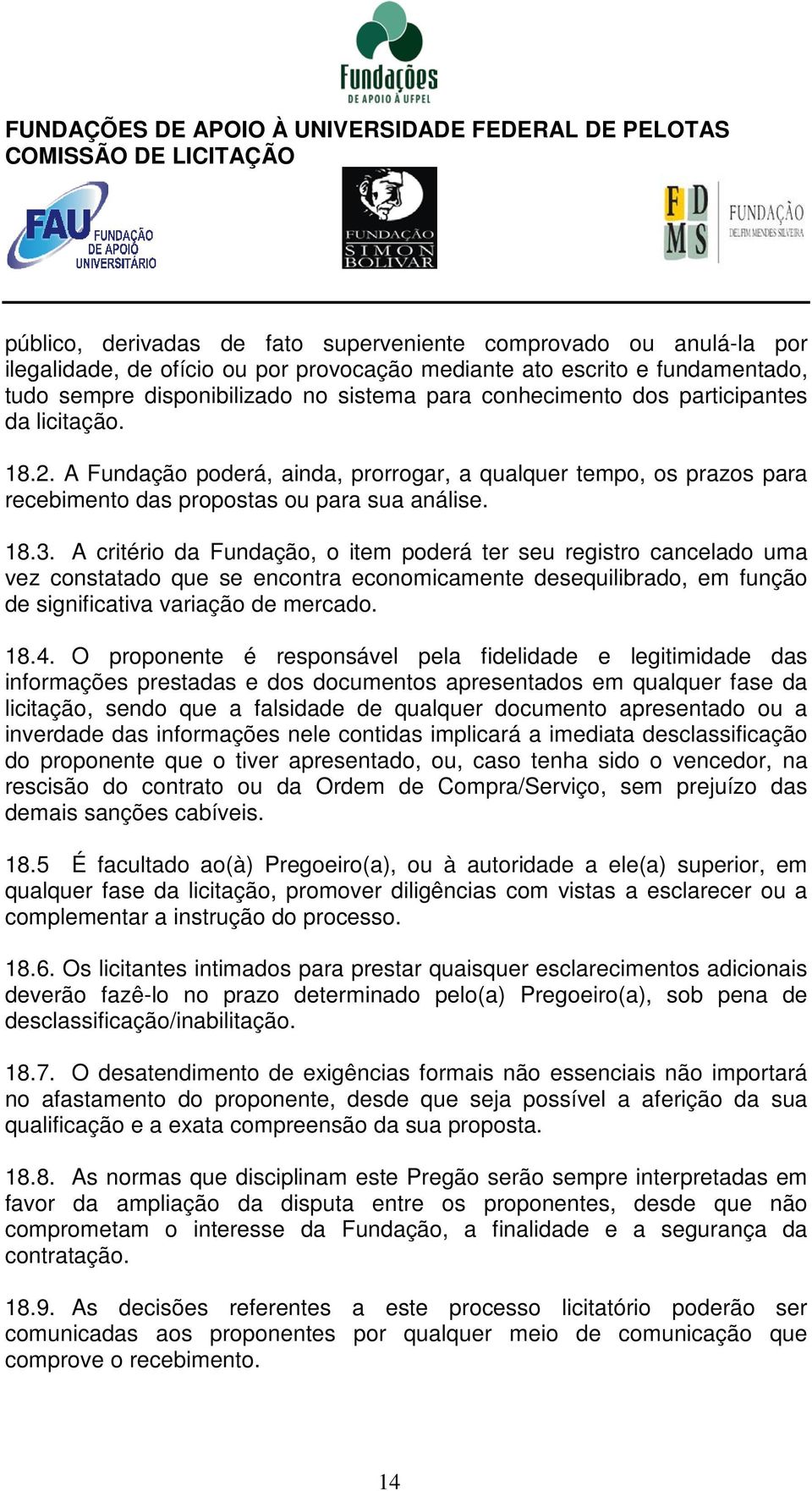 A critério da Fundação, o item poderá ter seu registro cancelado uma vez constatado que se encontra economicamente desequilibrado, em função de significativa variação de mercado. 18.4.