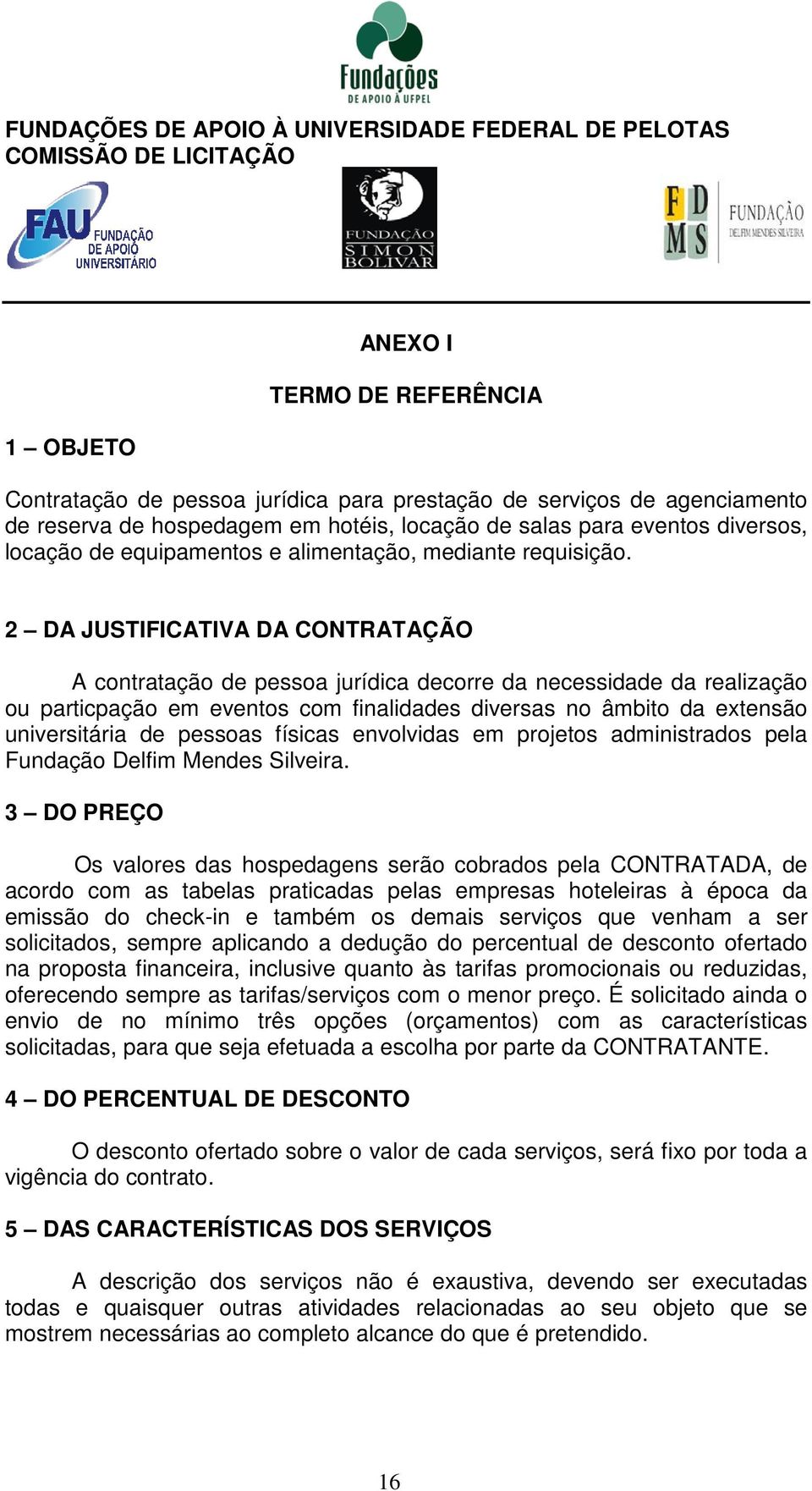 2 DA JUSTIFICATIVA DA CONTRATAÇÃO A contratação de pessoa jurídica decorre da necessidade da realização ou particpação em eventos com finalidades diversas no âmbito da extensão universitária de